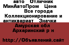 1.1) авто : Отличник МинАвтоПром › Цена ­ 1 900 - Все города Коллекционирование и антиквариат » Значки   . Амурская обл.,Архаринский р-н